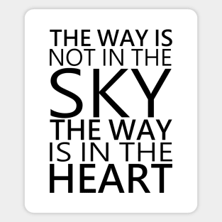 The way is not in the sky, the way is in the heart Magnet